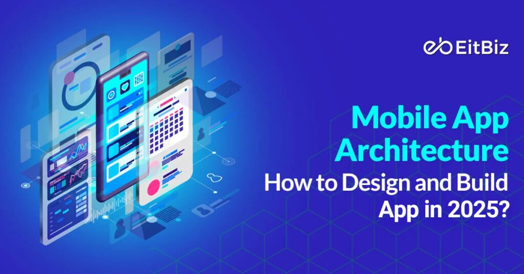 Mobile App Architecture - How to Design and Build App in 2025?