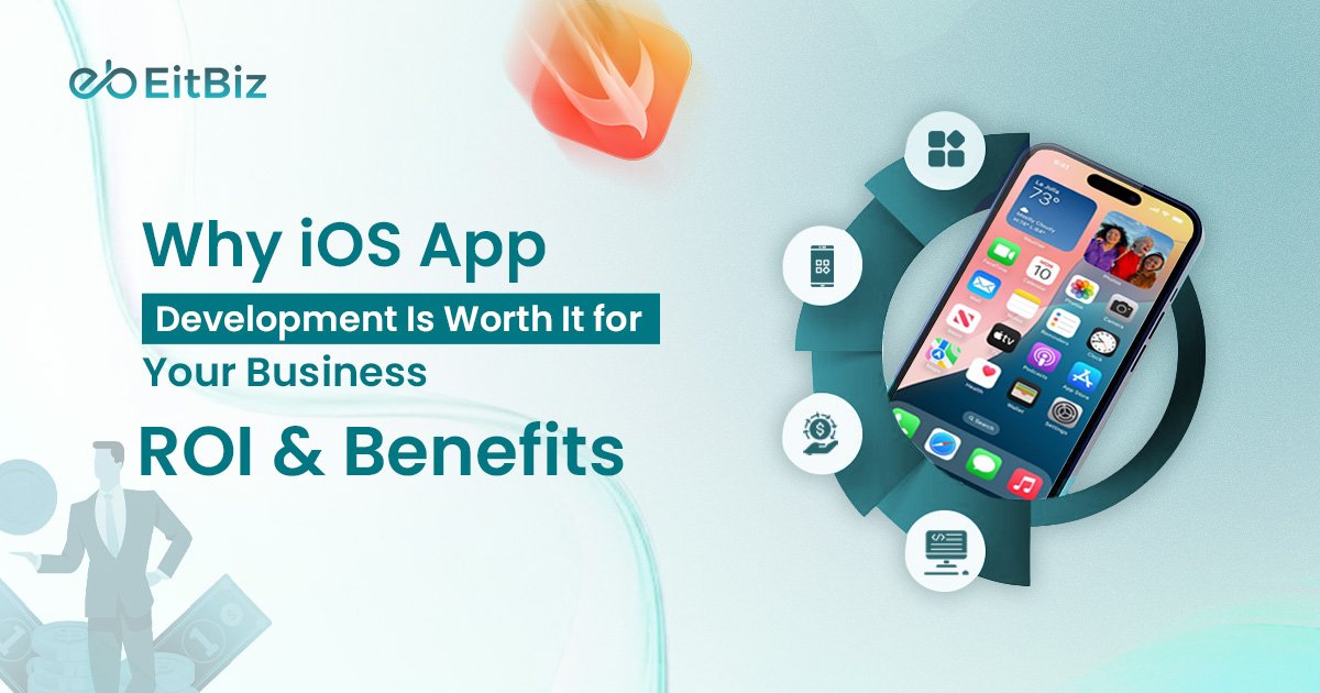 Why iOS App Development Is Worth It for Your Business - ROI and Benefits Explained