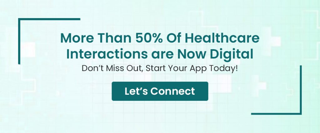 More Than 50% Of Healthcare Interactions are Now Digital. Don’t Miss Out, Start Your App Today!