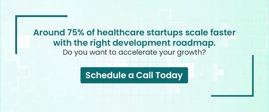 Around 75% of healthcare startups scale faster with the right development roadmap. Do you want to accelerate your growth?